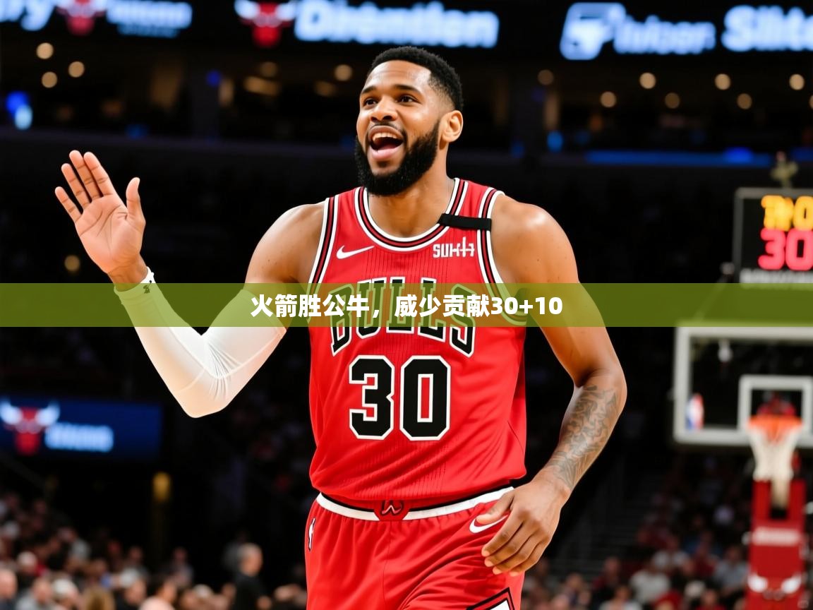 2025九游娱乐app下载火箭胜公牛，威少贡献30+10