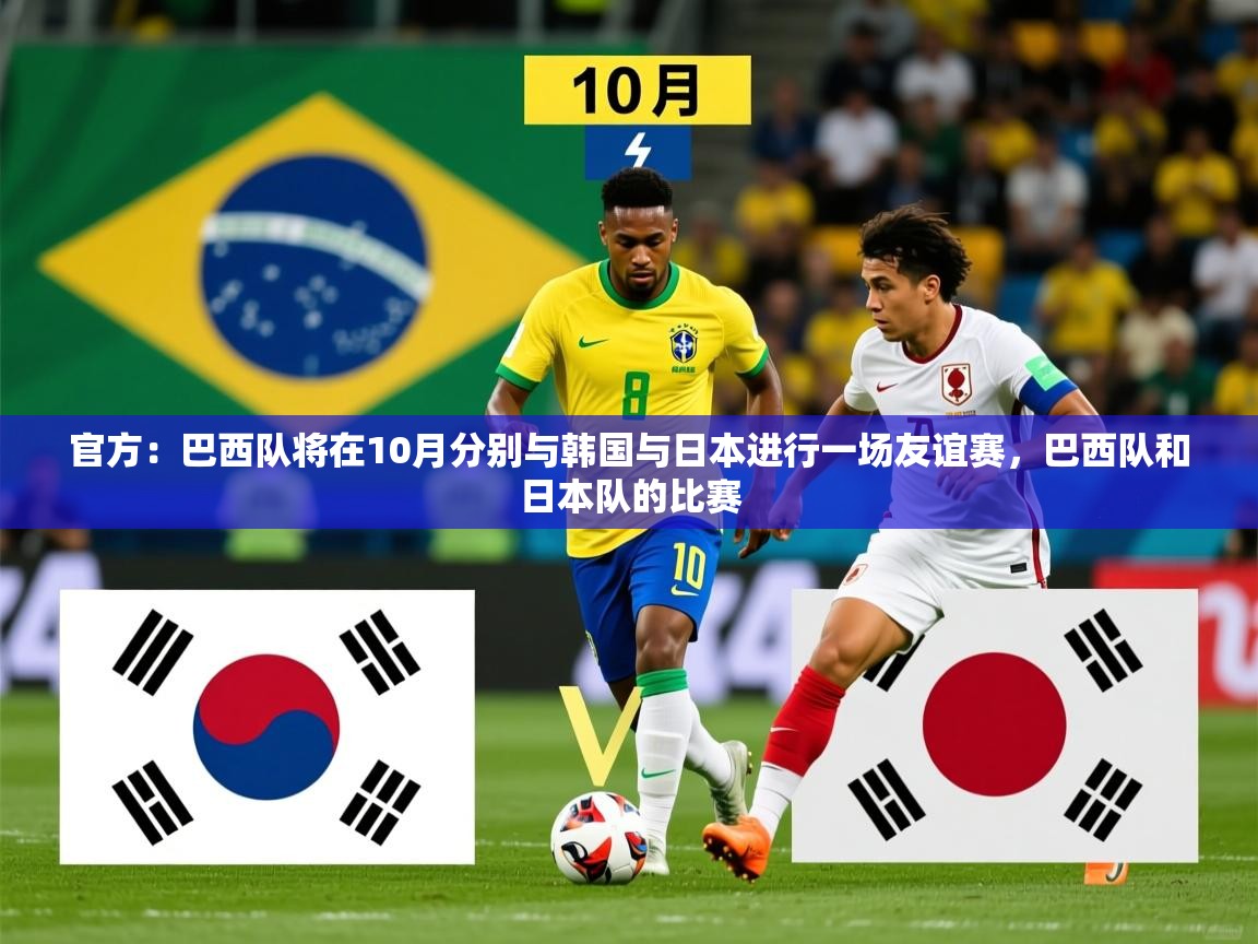 2025九游娱乐官网入口官方正版官方：巴西队将在10月分别与韩国与日本进行一场友谊赛，巴西队和日本队的比赛  第1张