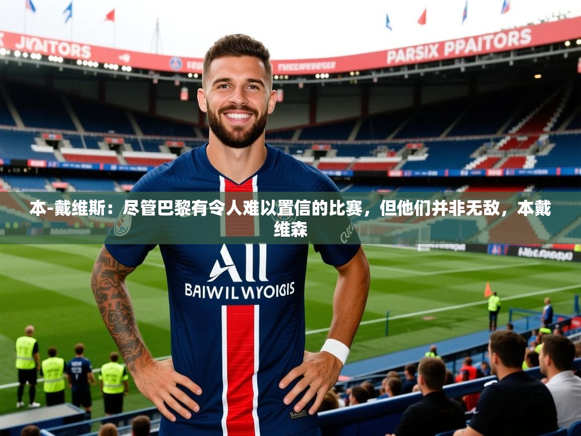 2025九游娱乐体育本-戴维斯：尽管巴黎有令人难以置信的比赛，但他们并非无敌，本戴维森