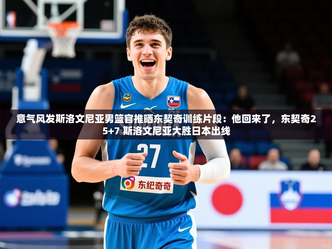 2025九游棋牌app意气风发斯洛文尼亚男篮官推晒东契奇训练片段：他回来了，东契奇25+7 斯洛文尼亚大胜日本出线