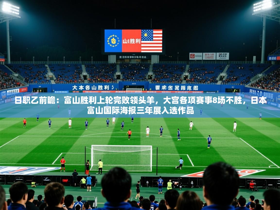 2025九游娱乐官网入口网页版日职乙前瞻:富山胜利上轮完败领头羊,大宫各项赛事8场不胜,日本富山国际海报三年展入选作品 第4张