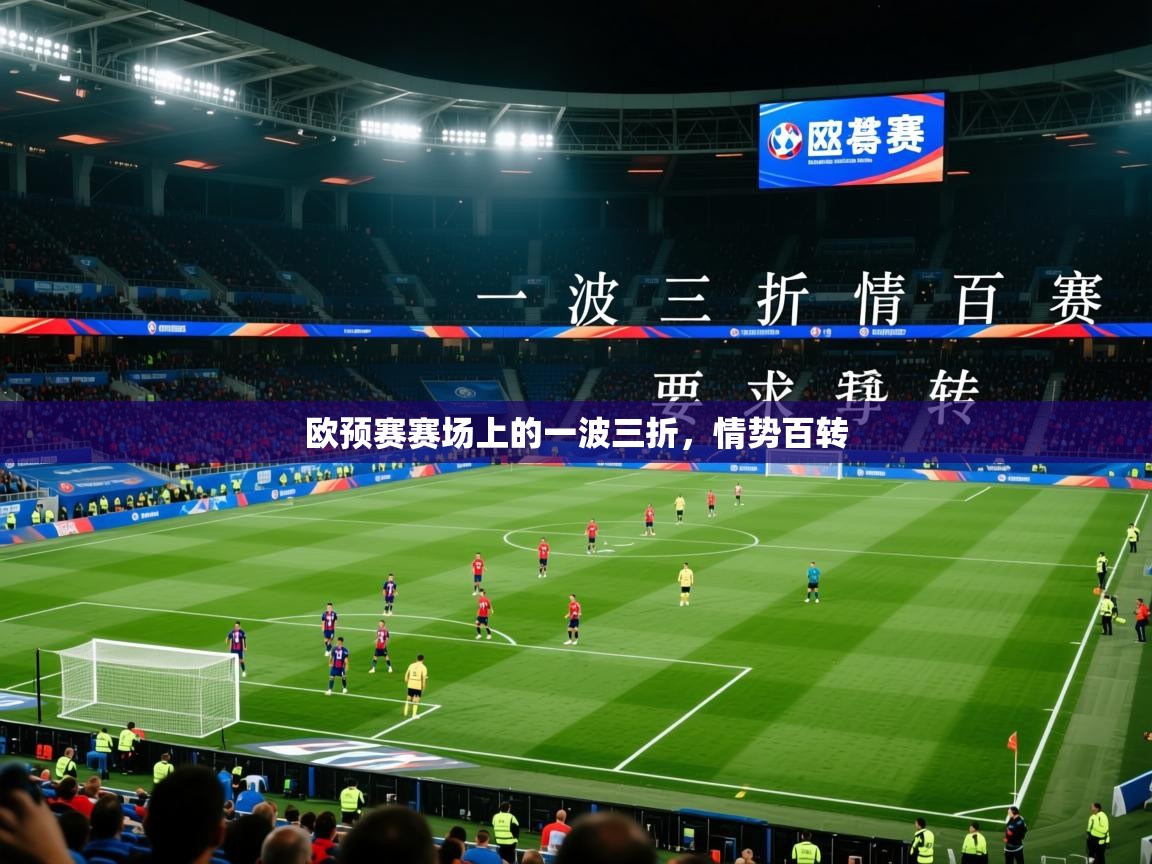 2026九游娱乐官网入口官方正版欧预赛赛场上的一波三折，情势百转