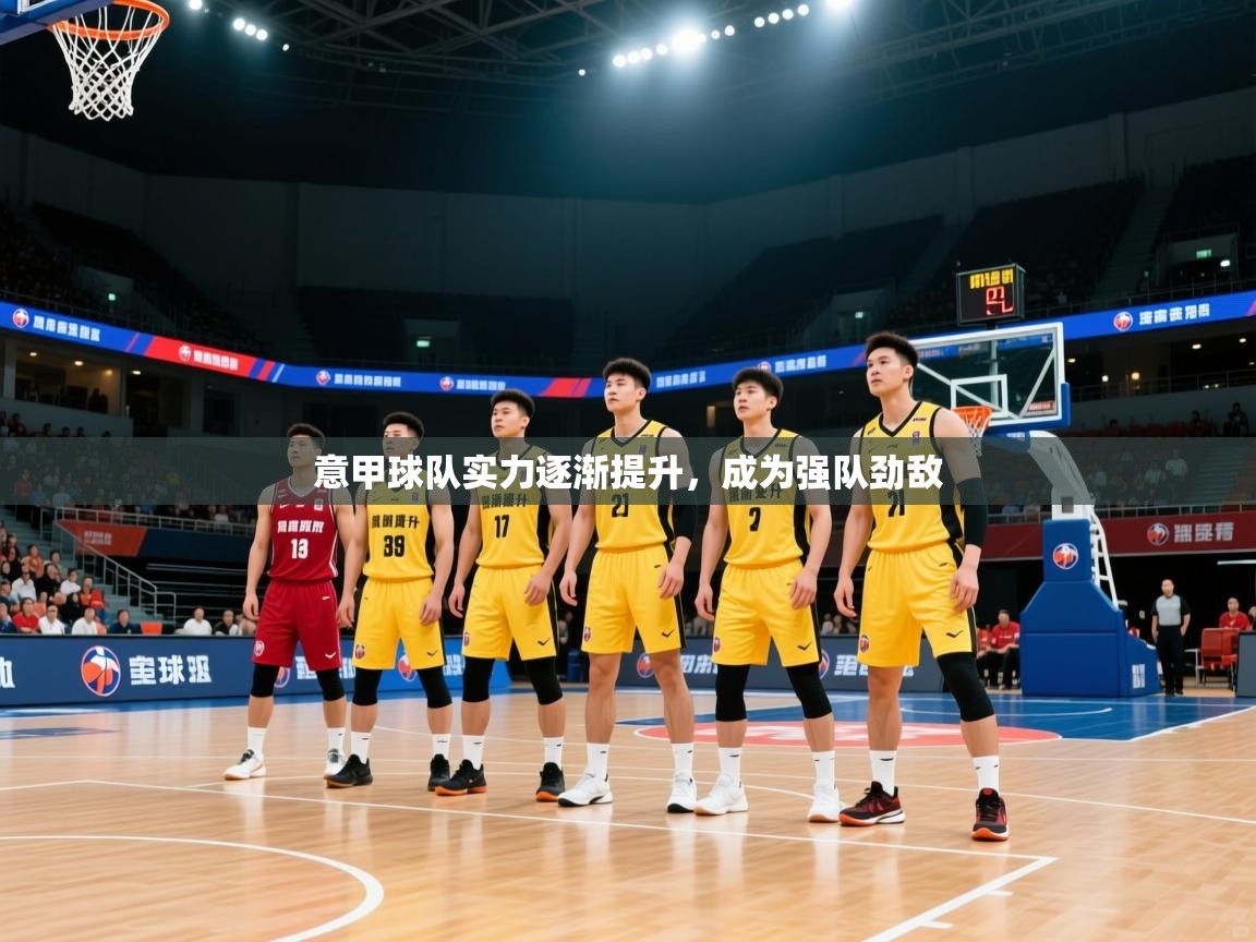 2026九游娱乐app官方入口意甲球队实力逐渐提升，成为强队劲敌