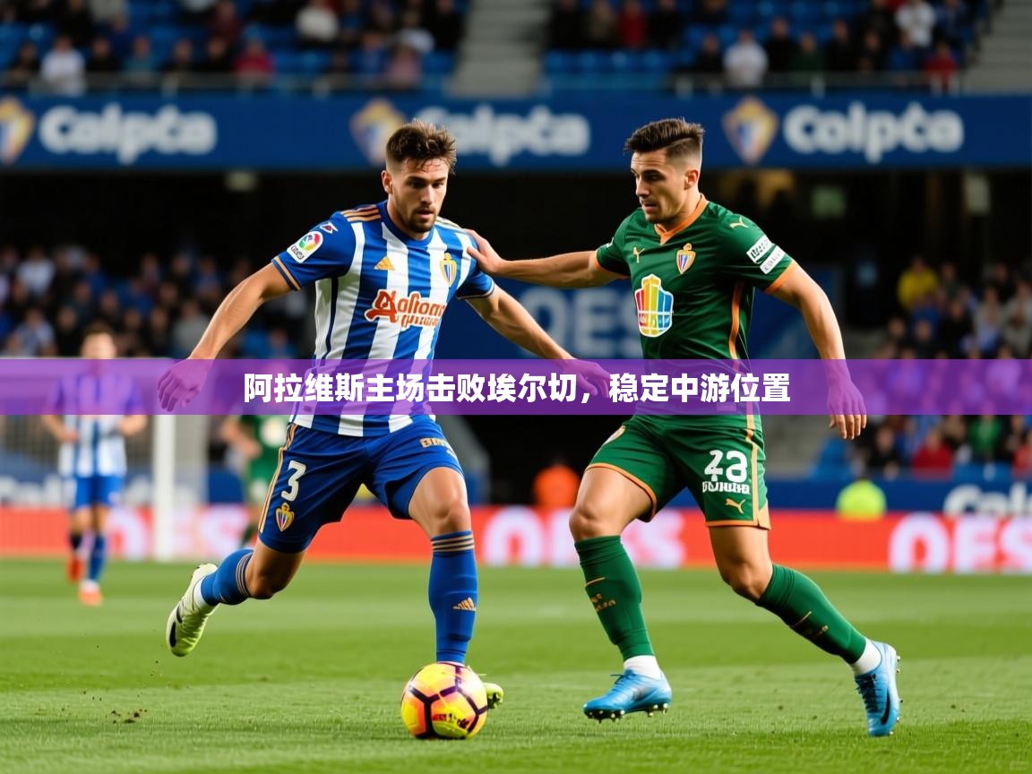 2026九游娱乐下载阿拉维斯主场击败埃尔切，稳定中游位置