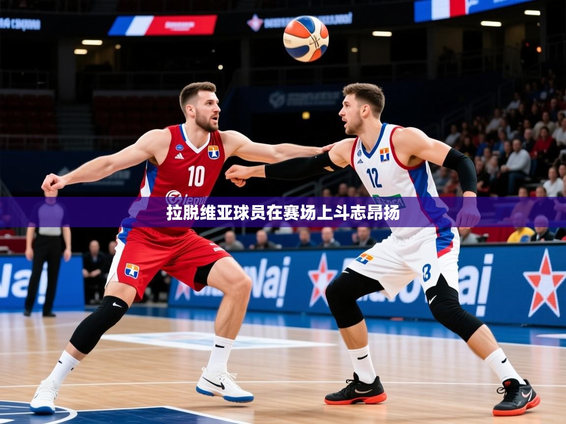 2026九游娱乐官网入口拉脱维亚球员在赛场上斗志昂扬