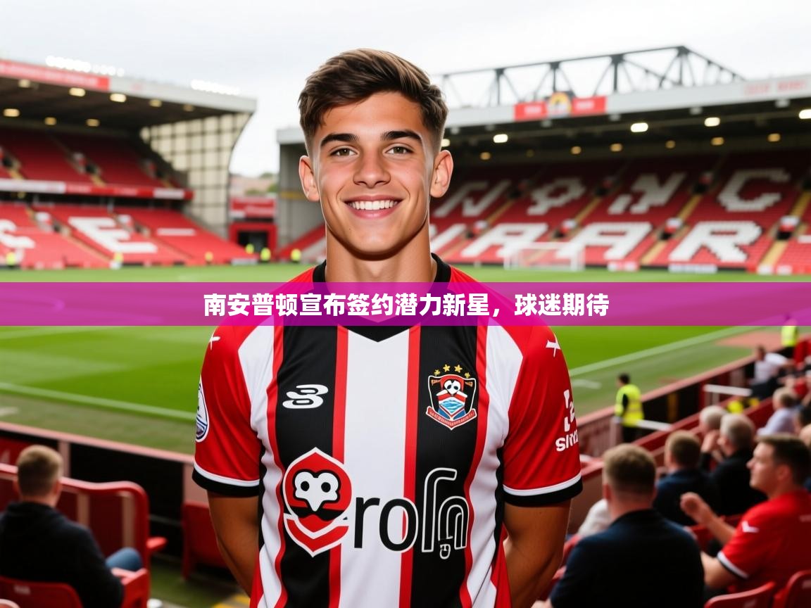 2026久游娱乐app下载南安普顿宣布签约潜力新星，球迷期待