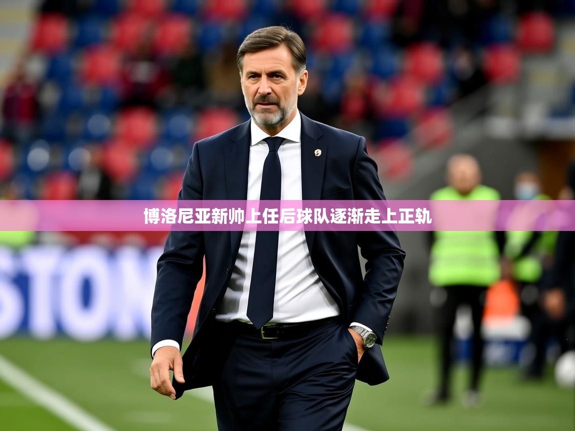 2026九游娱乐官网入口博洛尼亚新帅上任后球队逐渐走上正轨
