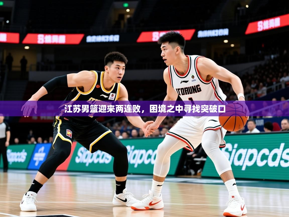 2026九游娱乐网页登录江苏男篮迎来两连败，困境之中寻找突破口